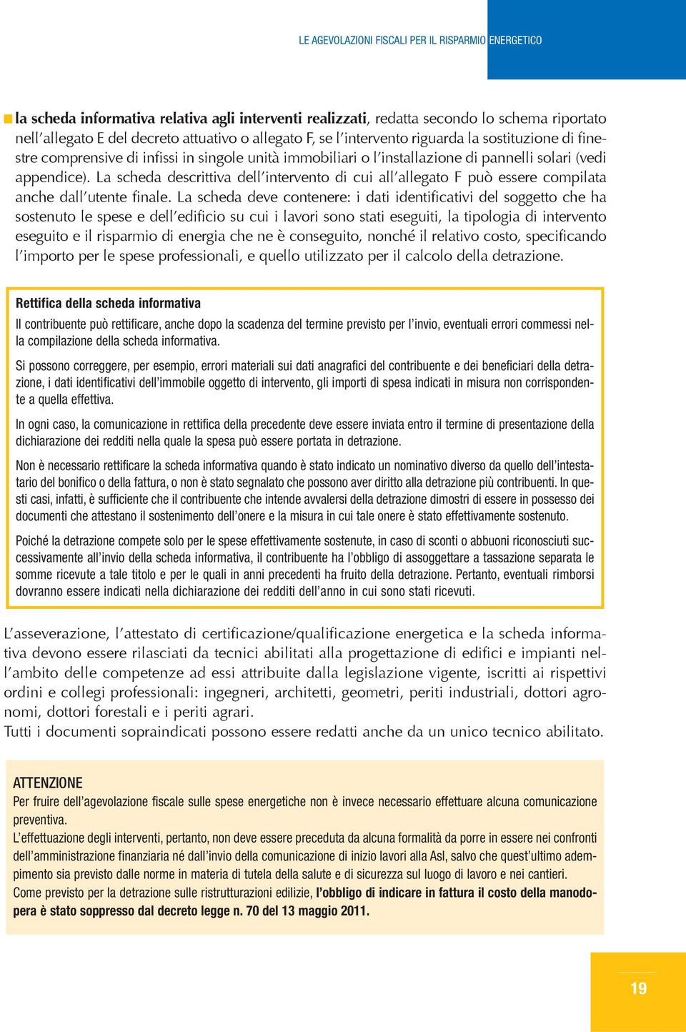 L sched deve contenere: i dti identifictivi del soggetto che h sostenuto le spese e dell edificio su cui i lvori sono stti eseguiti, l tipologi di intervento eseguito e il risprmio di energi che ne è