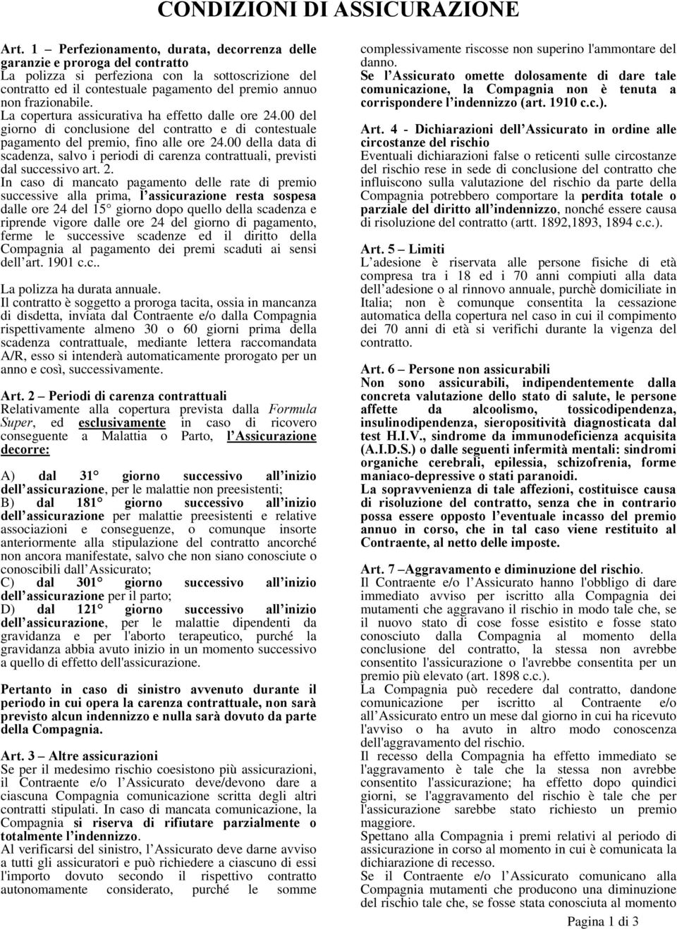 La copertura assicurativa ha effetto dalle ore 24.00 del giorno di conclusione del contratto e di contestuale pagamento del premio, fino alle ore 24.