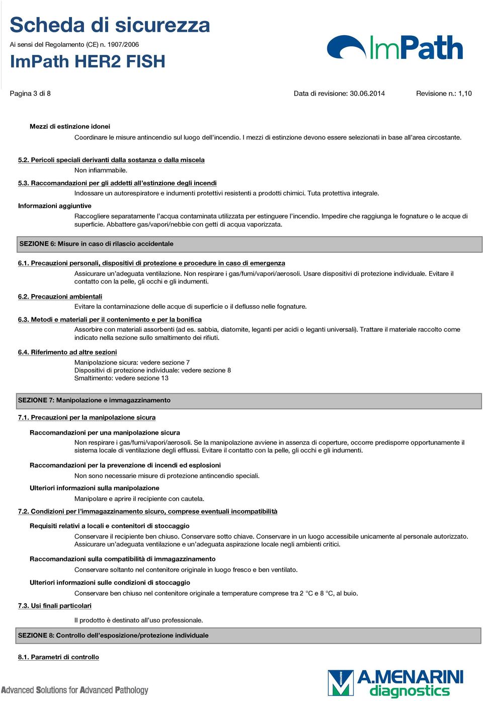 Raccomandazioni per gli addetti all estinzione degli incendi Informazioni aggiuntive Indossare un autorespiratore e indumenti protettivi resistenti a prodotti chimici. Tuta protettiva integrale.