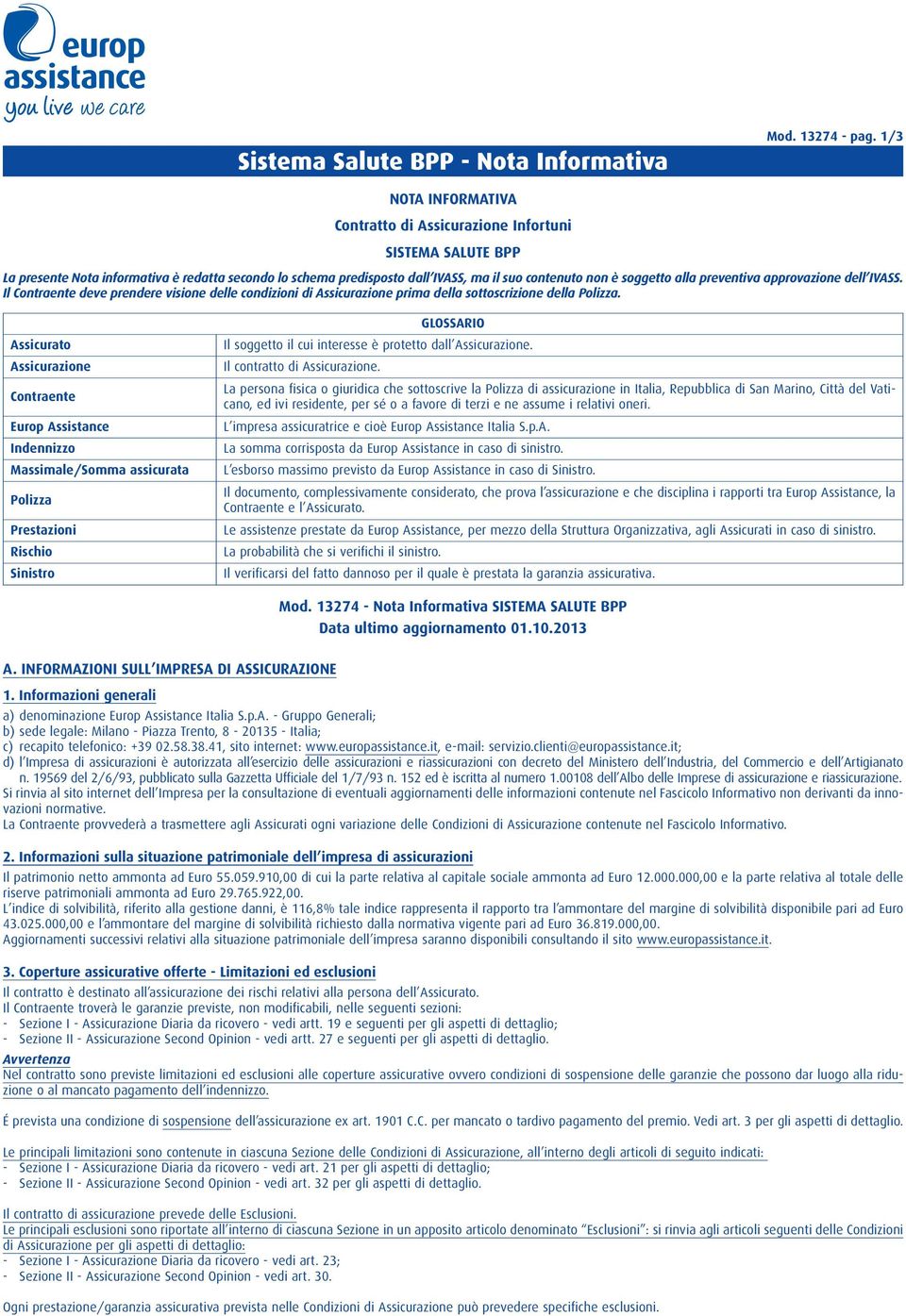 preventiva approvazione dell IVASS. Il Contraente deve prendere visione delle condizioni di Assicurazione prima della sottoscrizione della Polizza.