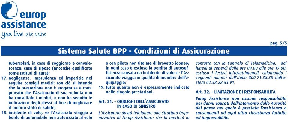 ha seguito le indicazioni degli stessi al fine di migliorare il proprio stato di salute; 18.