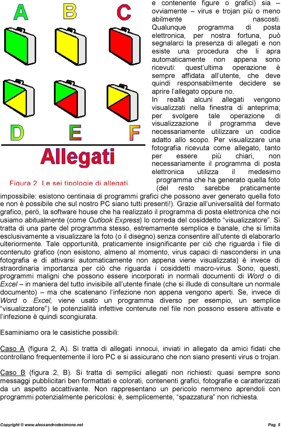 operazione è sempre affidata all utente, che deve quindi responsabilmente decidere se aprire l allegato oppure no.