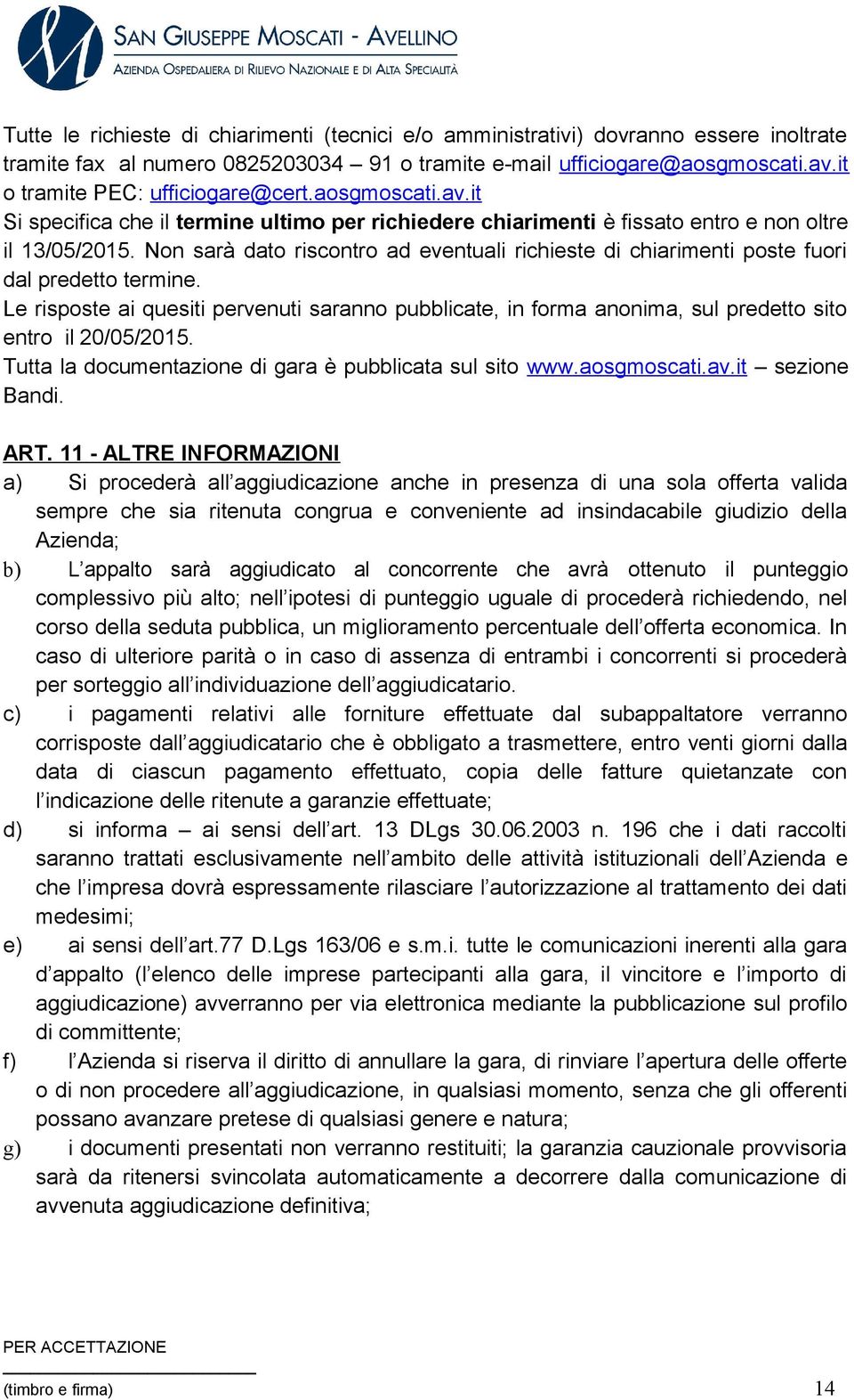 Non sarà dato riscontro ad eventuali richieste di chiarimenti poste fuori dal predetto termine.