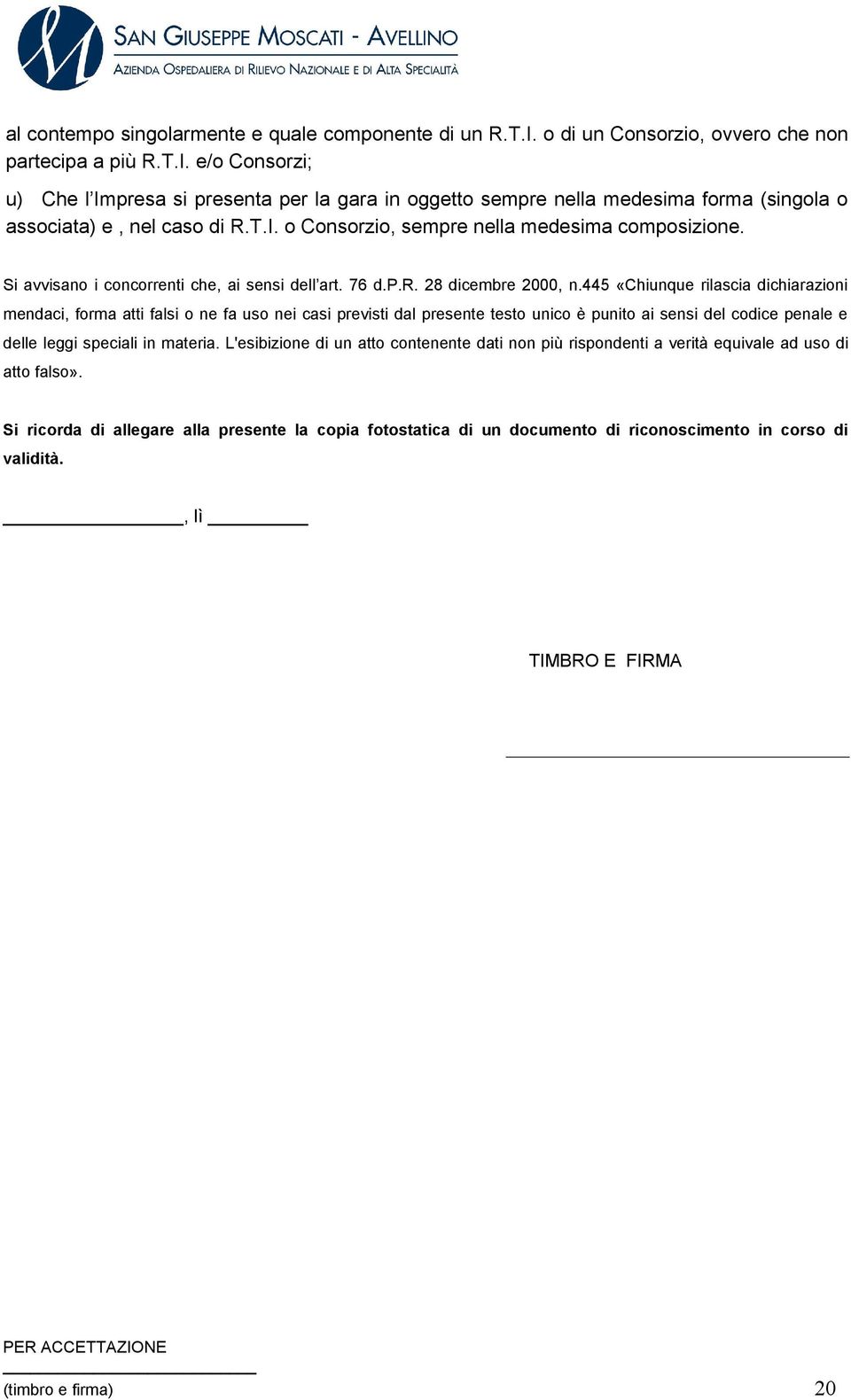 445 «Chiunque rilascia dichiarazioni mendaci, forma atti falsi o ne fa uso nei casi previsti dal presente testo unico è punito ai sensi del codice penale e delle leggi speciali in materia.