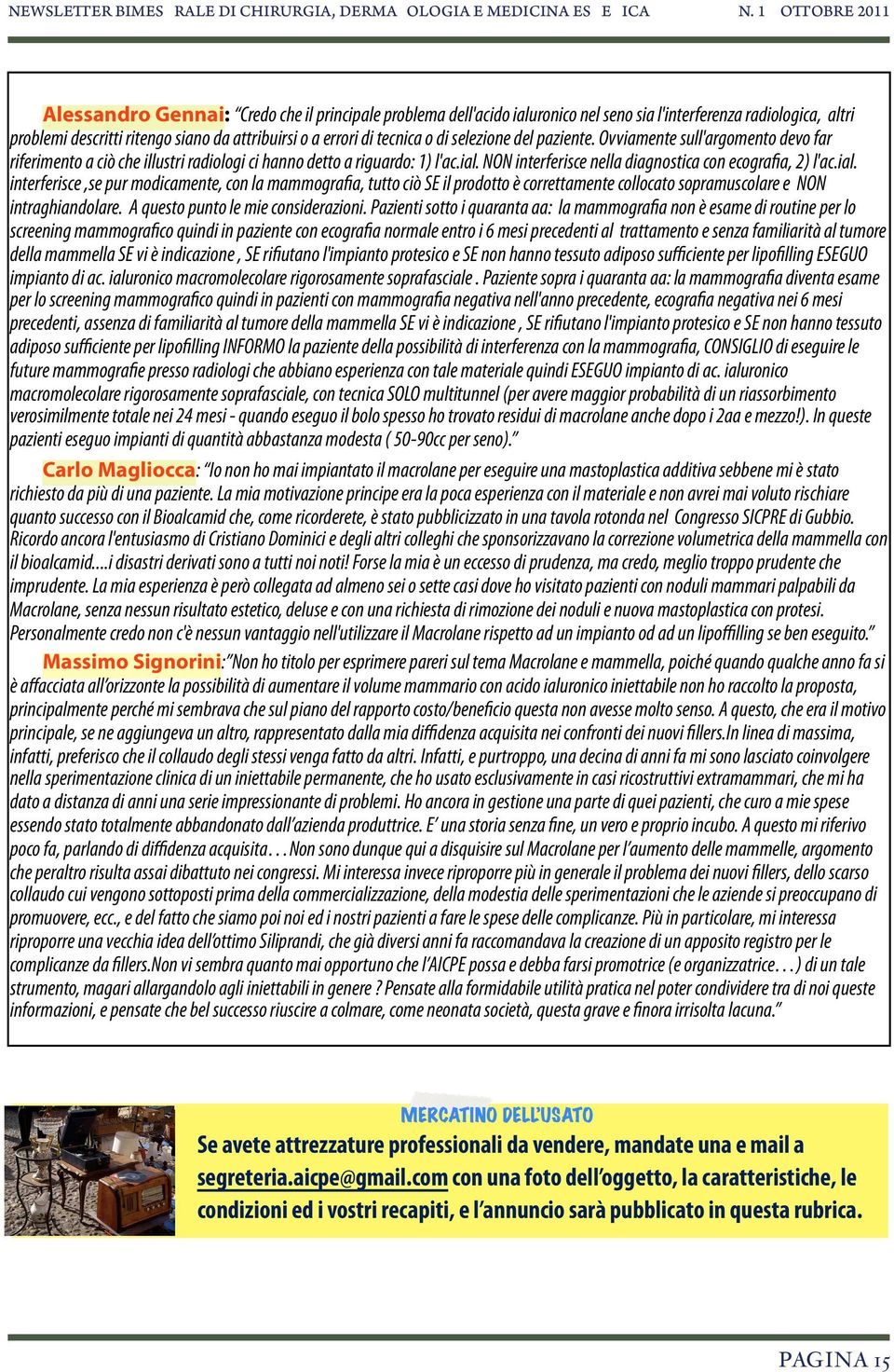 ial. interferisce,se pur modicamente, con la mammografia, tutto ciò SE il prodotto è correttamente collocato sopramuscolare e NON intraghiandolare. A questo punto le mie considerazioni.