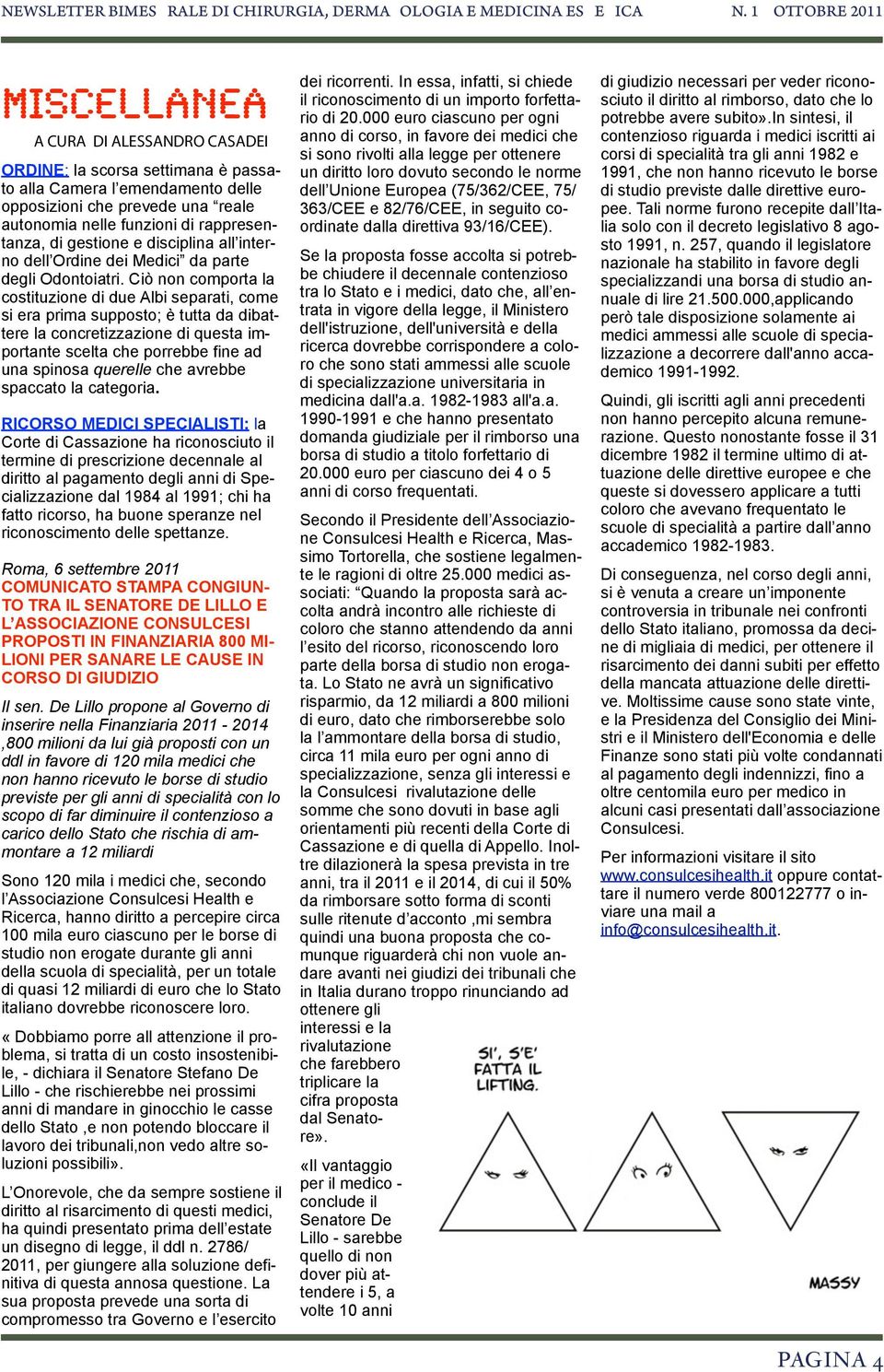 Ciò non comporta la costituzione di due Albi separati, come si era prima supposto; è tutta da dibattere la concretizzazione di questa importante scelta che porrebbe fine ad una spinosa querelle che