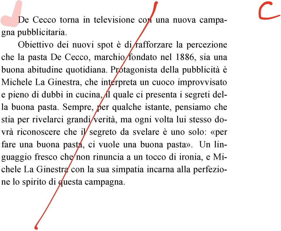 Protagonista della pubblicità è Michele La Ginestra, che interpreta un cuoco improvvisato e pieno di dubbi in cucina, il quale ci presenta i segreti della buona pasta.