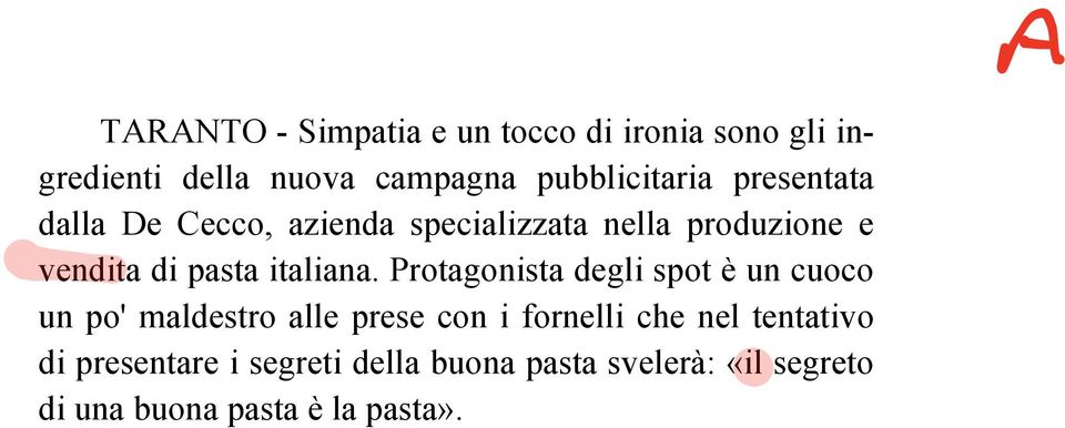 Protagonista degli spot è un cuoco un po' maldestro alle prese con i fornelli che nel tentativo