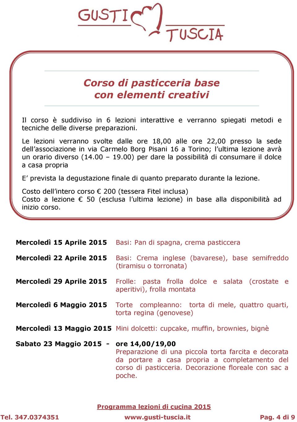 00) per dare la possibilità di consumare il dolce a casa propria Costo dell intero corso 200 (tessera Fitel inclusa) Costo a lezione 50 (esclusa l ultima lezione) in base alla disponibilità ad inizio