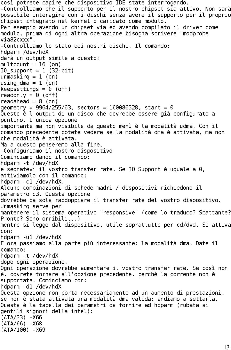 Per esempio avendo un chipset via ed avendo compilato il driver come modulo, prima di ogni altra operazione bisogna scrivere "modprobe via82cxxx". -Controlliamo lo stato dei nostri dischi.