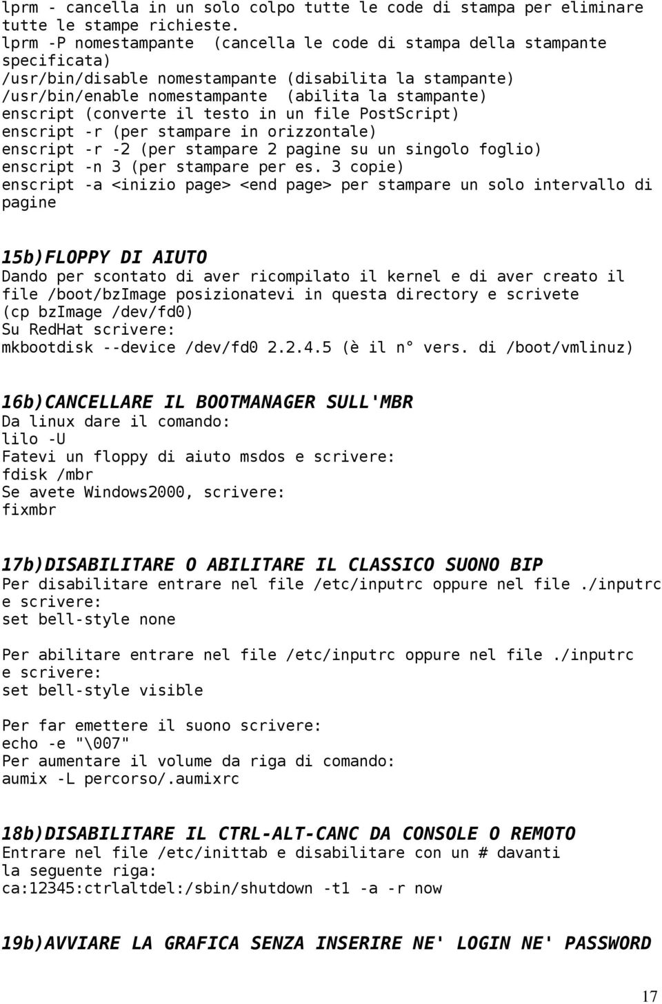 (converte il testo in un file PostScript) enscript -r (per stampare in orizzontale) enscript -r -2 (per stampare 2 pagine su un singolo foglio) enscript -n 3 (per stampare per es.