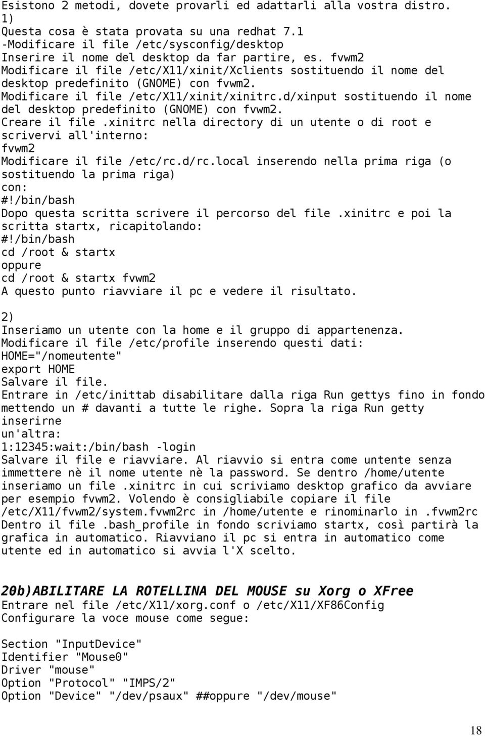 fvwm2 Modificare il file /etc/x11/xinit/xclients sostituendo il nome del desktop predefinito (GNOME) con fvwm2. Modificare il file /etc/x11/xinit/xinitrc.