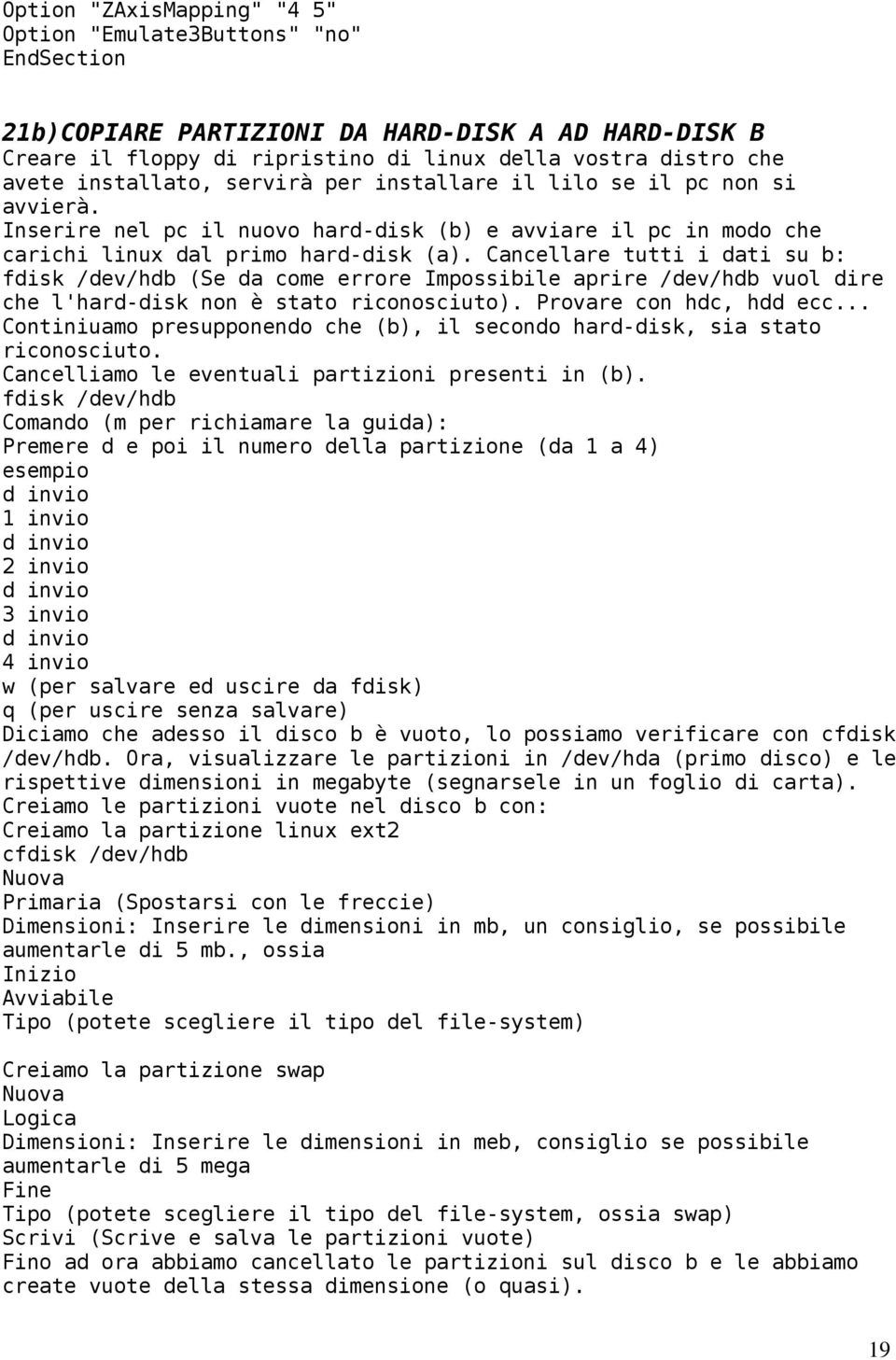 Cancellare tutti i dati su b: fdisk /dev/hdb (Se da come errore Impossibile aprire /dev/hdb vuol dire che l'hard-disk non è stato riconosciuto). Provare con hdc, hdd ecc.