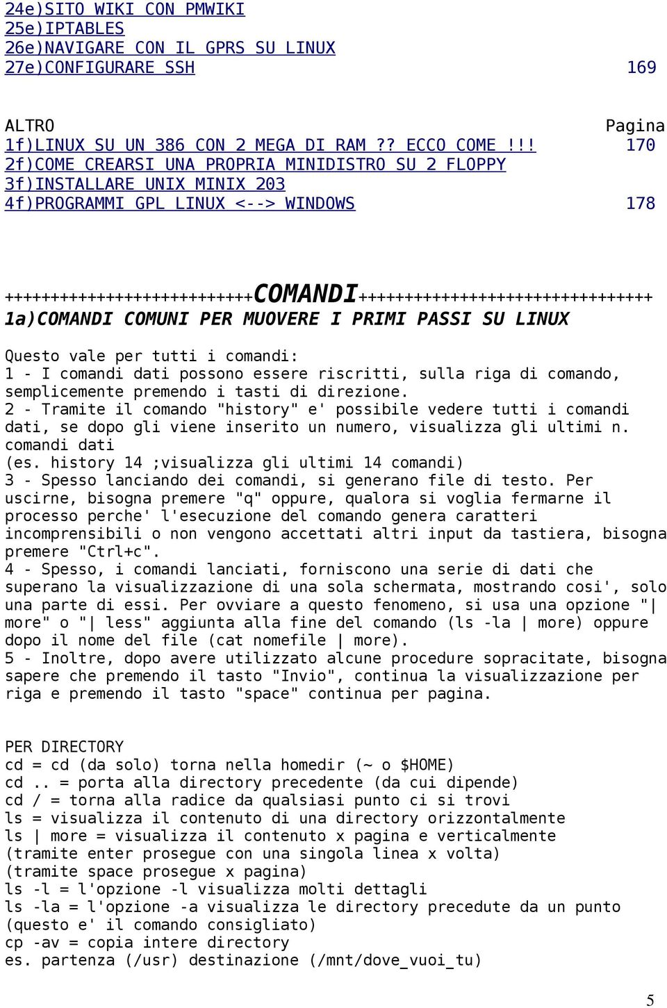 1a)COMANDI COMUNI PER MUOVERE I PRIMI PASSI SU LINUX Questo vale per tutti i comandi: 1 - I comandi dati possono essere riscritti, sulla riga di comando, semplicemente premendo i tasti di direzione.