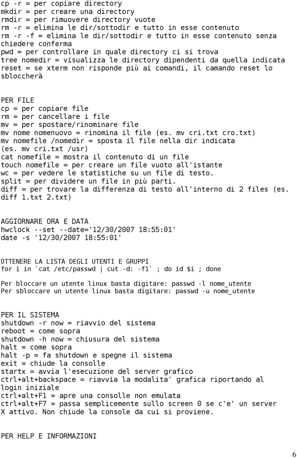 più ai comandi, il camando reset lo sbloccherà PER FILE cp = per copiare file rm = per cancellare i file mv = per spostare/rinominare file mv nome nomenuovo = rinomina il file (es. mv cri.txt cro.