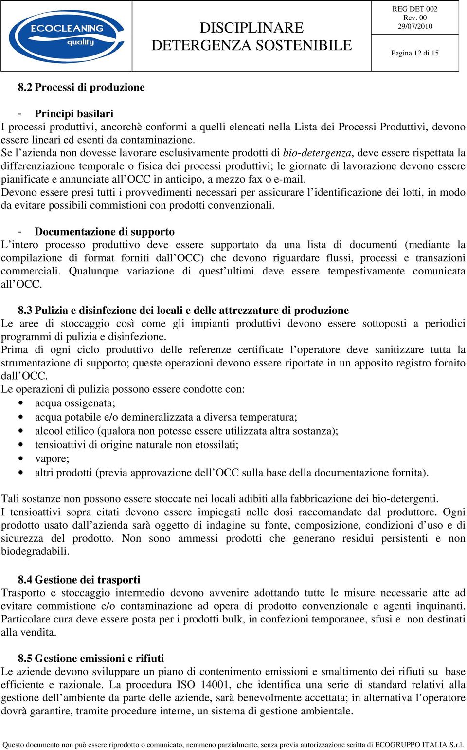 Se l azienda non dovesse lavorare esclusivamente prodotti di bio-detergenza, deve essere rispettata la differenziazione temporale o fisica dei processi produttivi; le giornate di lavorazione devono