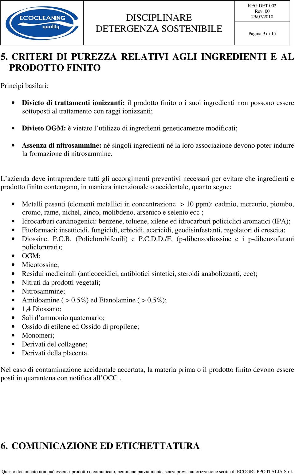 trattamento con raggi ionizzanti; Divieto OGM: è vietato l utilizzo di ingredienti geneticamente modificati; Assenza di nitrosammine: né singoli ingredienti né la loro associazione devono poter