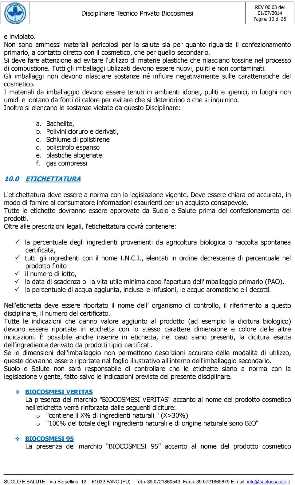 Gli imballaggi non devono rilasciare sostanze né influire negativamente sulle caratteristiche del cosmetico.