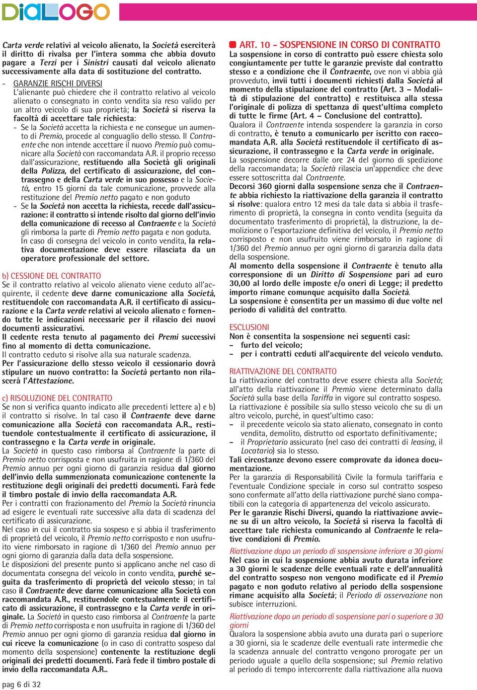 - GARANZIE RISCHI DIVERSI L alienante può chiedere che il contratto relativo al veicolo alienato o consegnato in conto vendita sia reso valido per un altro veicolo di sua proprietà; la Società si