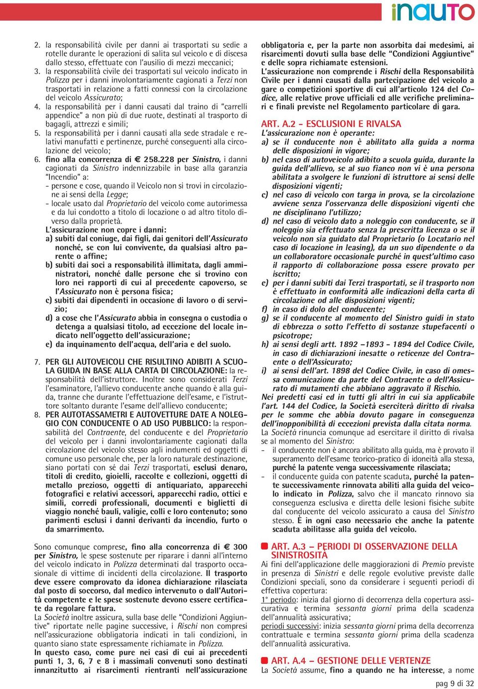 Assicurato; 4. la responsabilità per i danni causati dal traino di carrelli appendice a non più di due ruote, destinati al trasporto di bagagli, attrezzi e simili; 5.