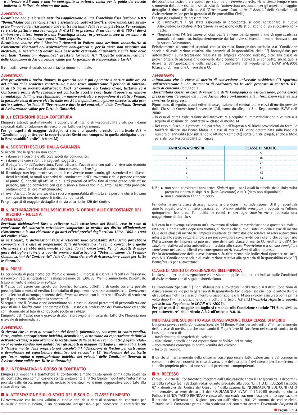 9 Bonus/Malus con Franchigia fissa e assoluta per autovetture ), si deve rimborsare all Impresa l importo del risarcimento che rientra nei limiti della Franchigia stessa.