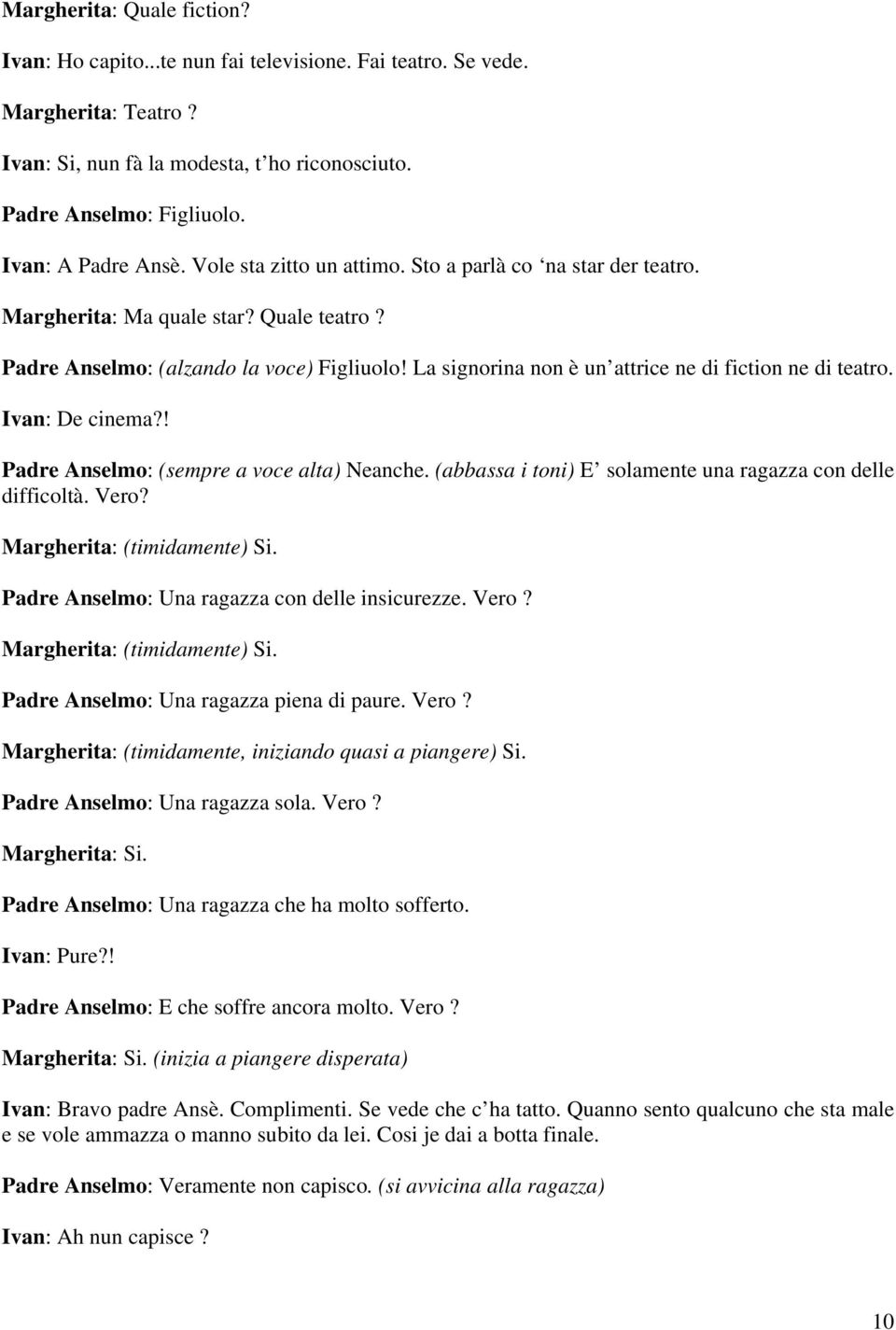 La signorina non è un attrice ne di fiction ne di teatro. Ivan: De cinema?! Padre Anselmo: (sempre a voce alta) Neanche. (abbassa i toni) E solamente una ragazza con delle difficoltà. Vero?