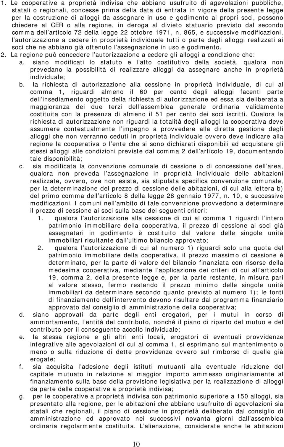 n. 865, e successive modificazioni, l autorizzazione a cedere in proprietà individuale tutti o parte degli alloggi realizzati ai soci che ne abbiano già ottenuto l assegnazione in uso e godimento. 2.