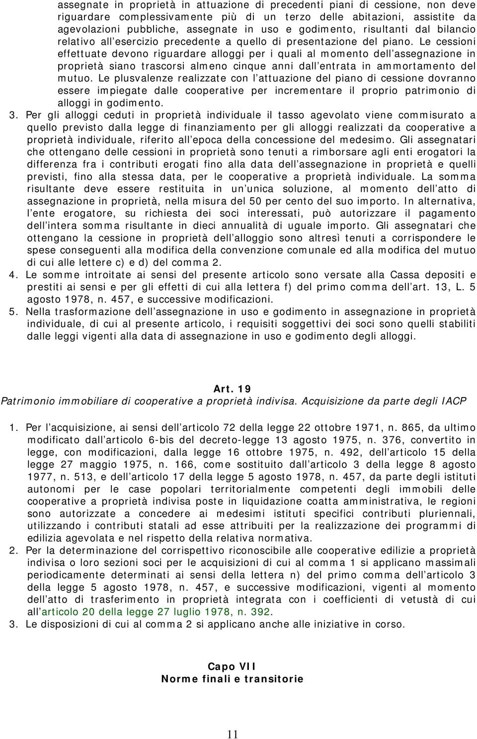 Le cessioni effettuate devono riguardare alloggi per i quali al momento dell assegnazione in proprietà siano trascorsi almeno cinque anni dall entrata in ammortamento del mutuo.