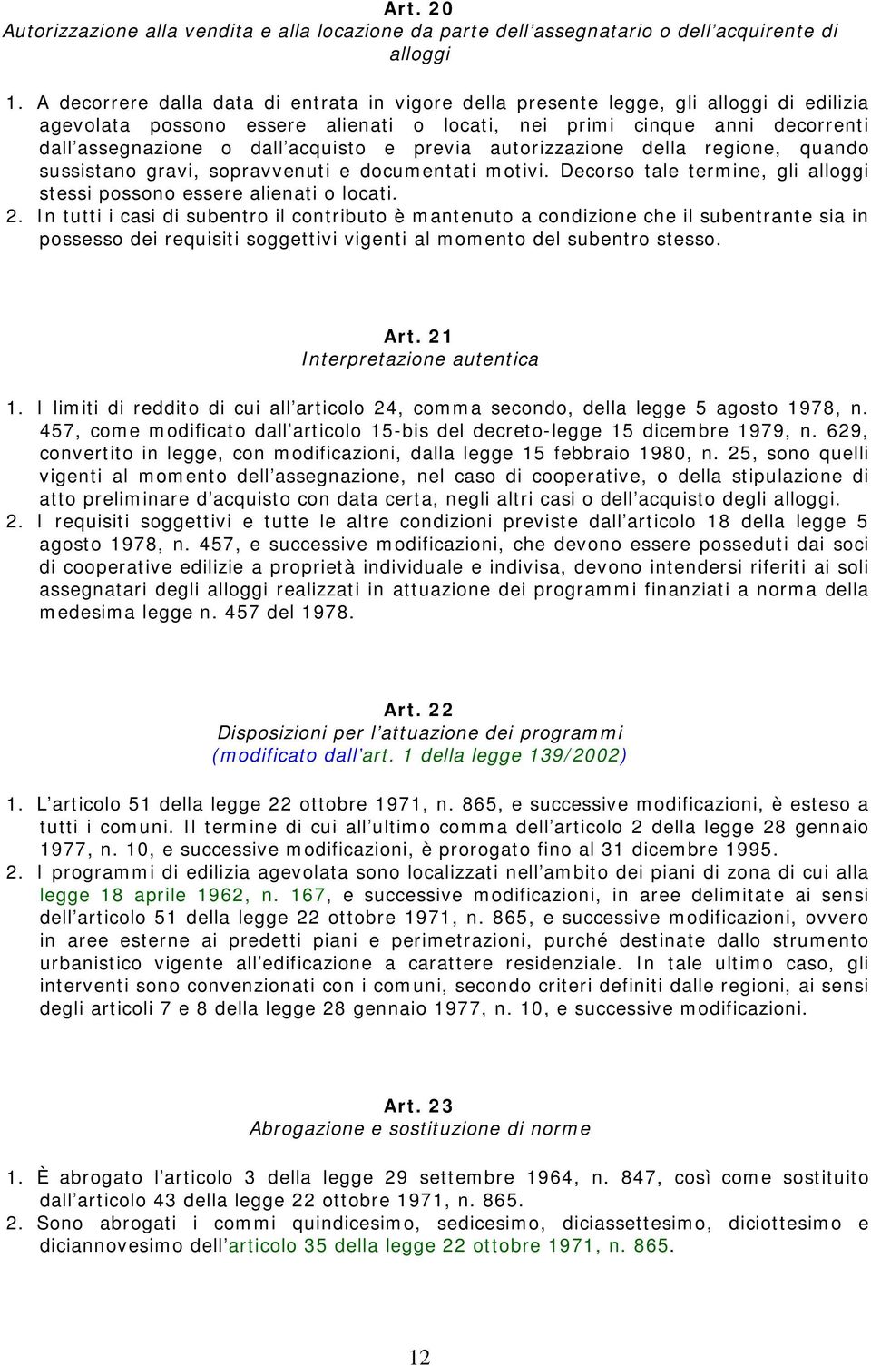 acquisto e previa autorizzazione della regione, quando sussistano gravi, sopravvenuti e documentati motivi. Decorso tale termine, gli alloggi stessi possono essere alienati o locati. 2.