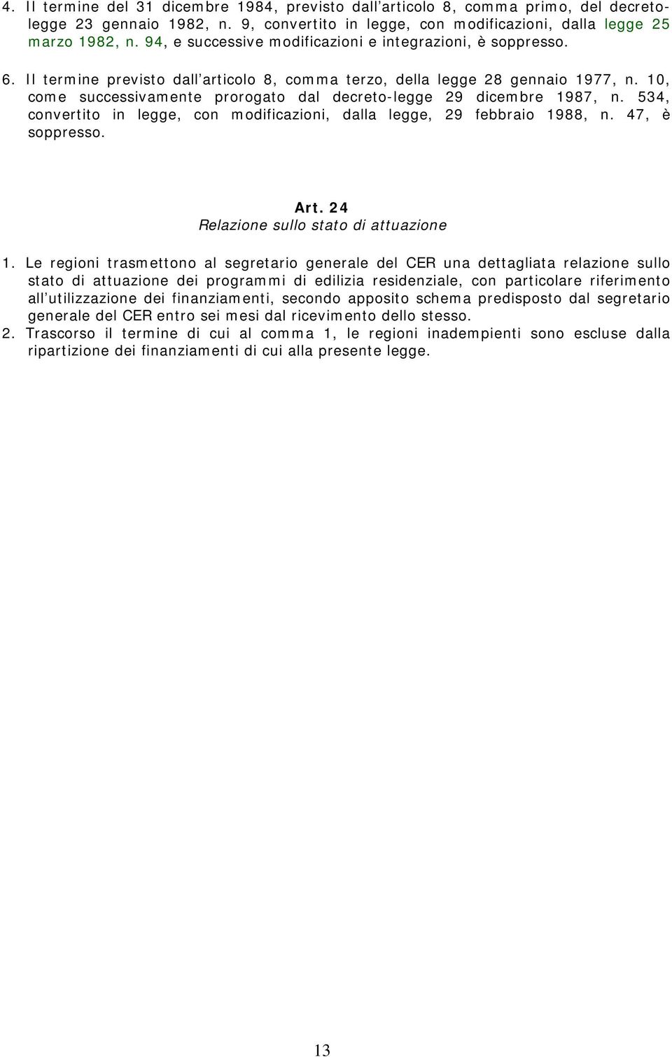 10, come successivamente prorogato dal decreto-legge 29 dicembre 1987, n. 534, convertito in legge, con modificazioni, dalla legge, 29 febbraio 1988, n. 47, è soppresso. Art.