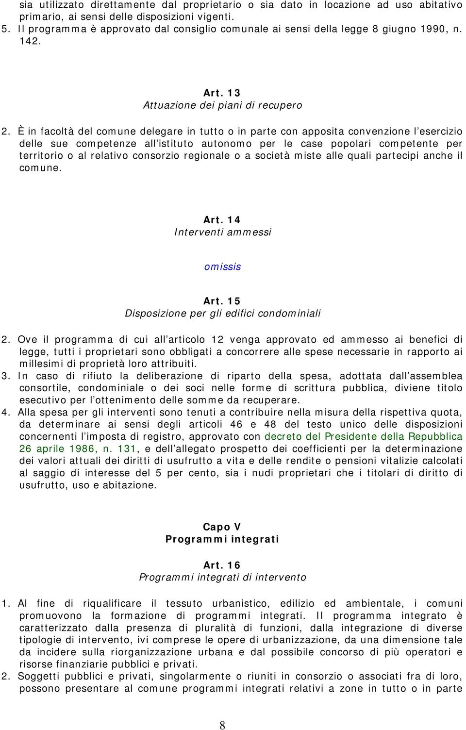 È in facoltà del comune delegare in tutto o in parte con apposita convenzione l esercizio delle sue competenze all istituto autonomo per le case popolari competente per territorio o al relativo