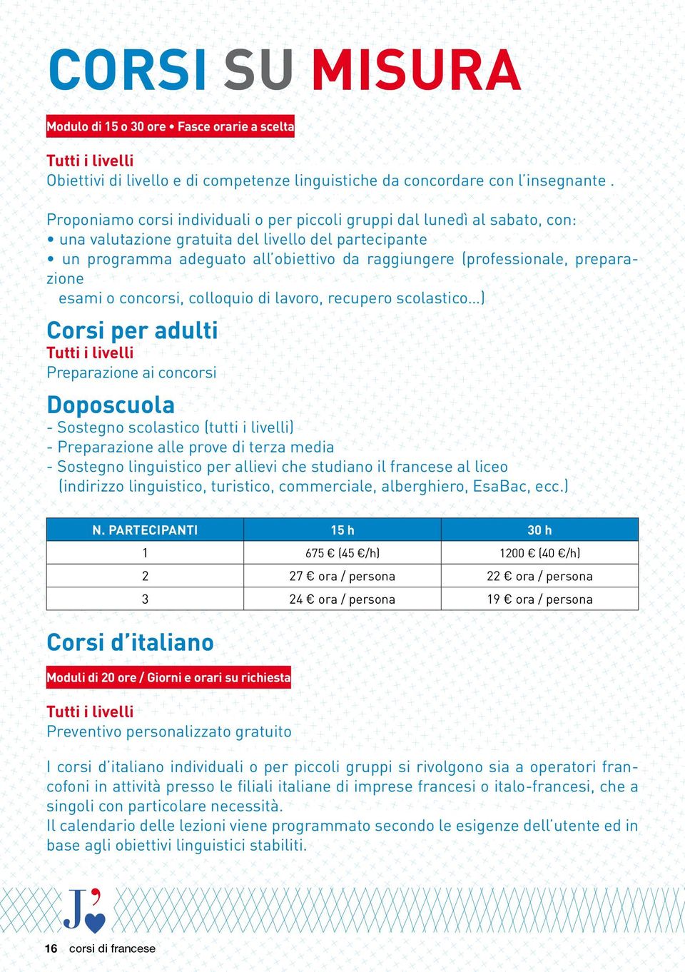 preparazione esami o concorsi, colloquio di lavoro, recupero scolastico ) Corsi per adulti Tutti i livelli Preparazione ai concorsi Doposcuola - Sostegno scolastico (tutti i livelli) - Preparazione