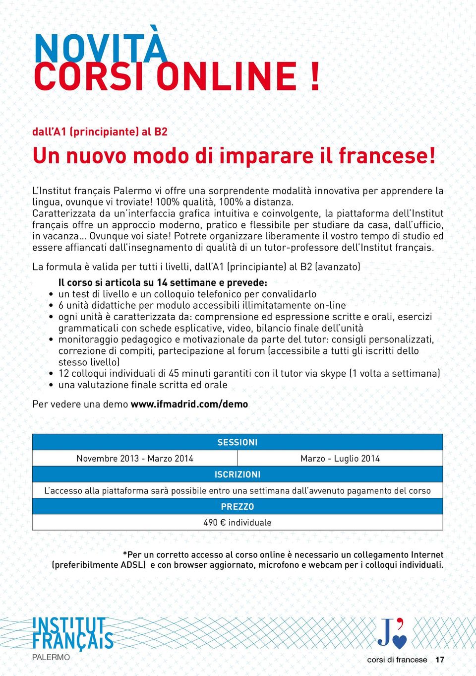 Caratterizzata da un interfaccia grafica intuitiva e coinvolgente, la piattaforma dell Institut français offre un approccio moderno, pratico e flessibile per studiare da casa, dall ufficio, in