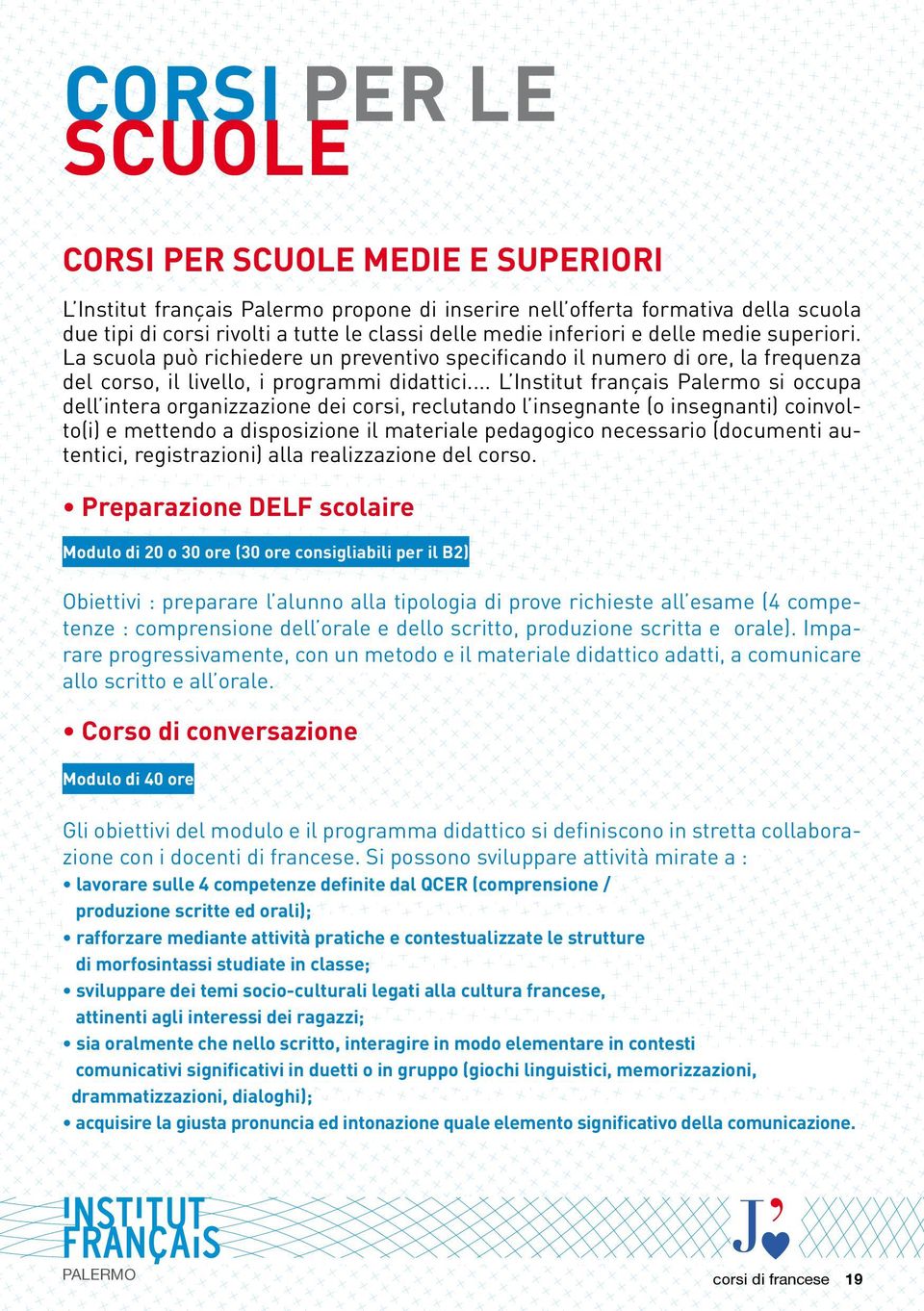 .. L Institut français Palermo si occupa dell intera organizzazione dei corsi, reclutando l insegnante (o insegnanti) coinvolto(i) e mettendo a disposizione il materiale pedagogico necessario