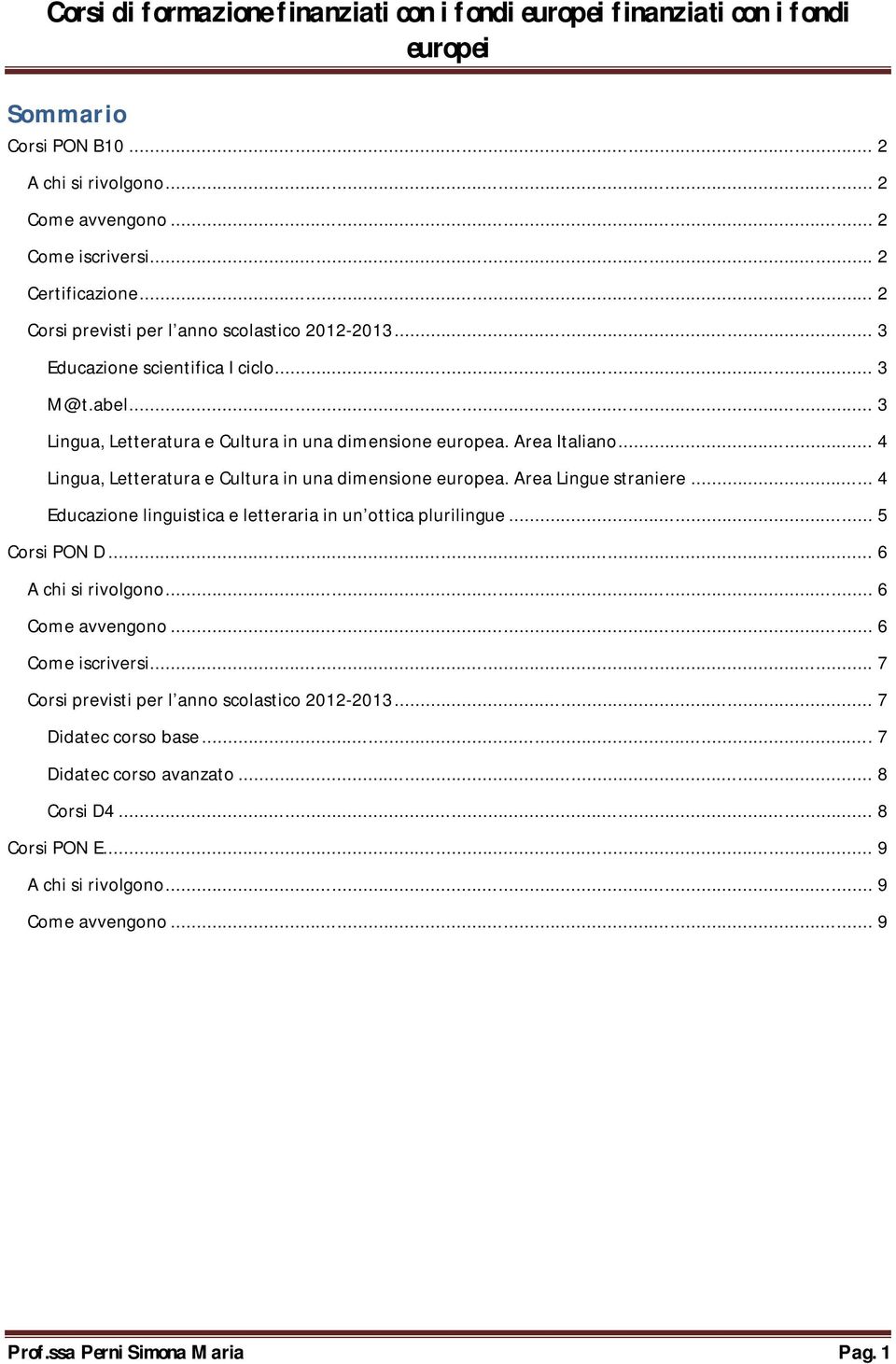 .. 4 Lingua, Letteratura e Cultura in una dimensione europea. Area Lingue straniere... 4 Educazione linguistica e letteraria in un ottica plurilingue... 5 Corsi PON D.