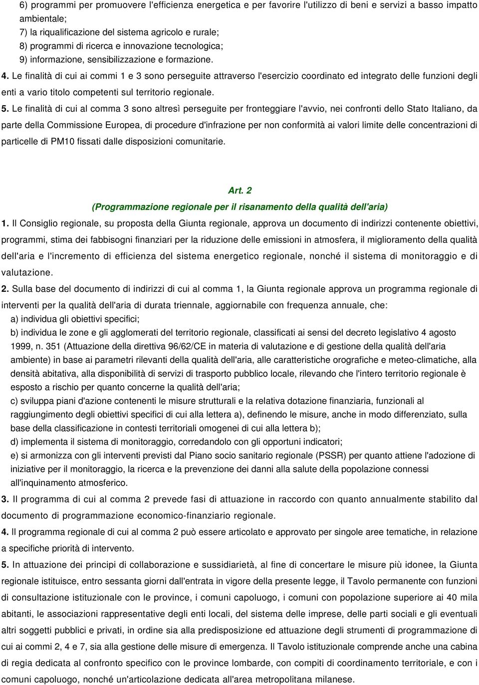 Le finalità di cui ai commi 1 e 3 sono perseguite attraverso l'esercizio coordinato ed integrato delle funzioni degli enti a vario titolo competenti sul territorio regionale. 5.