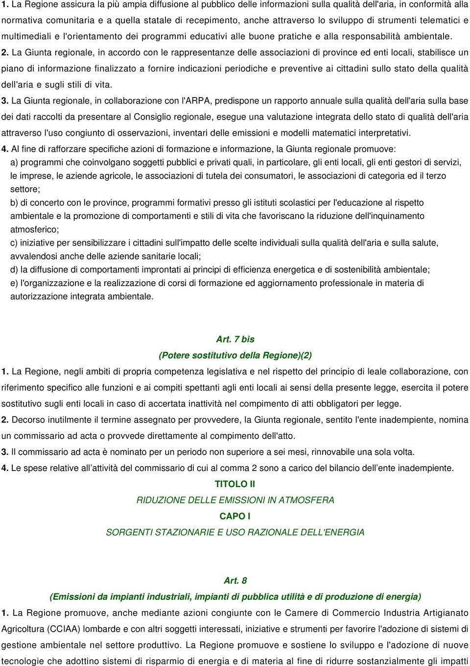 La Giunta regionale, in accordo con le rappresentanze delle associazioni di province ed enti locali, stabilisce un piano di informazione finalizzato a fornire indicazioni periodiche e preventive ai