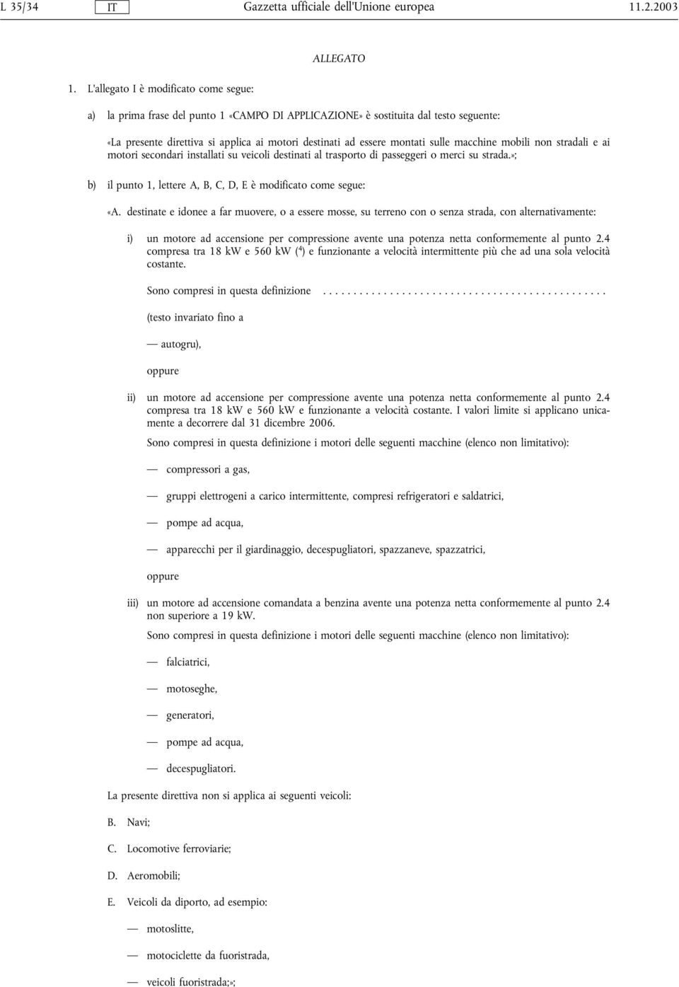 montati sulle macchine mobili non stradali e ai motori secondari installati su veicoli destinati al trasporto di passeggeri o merci su strada.