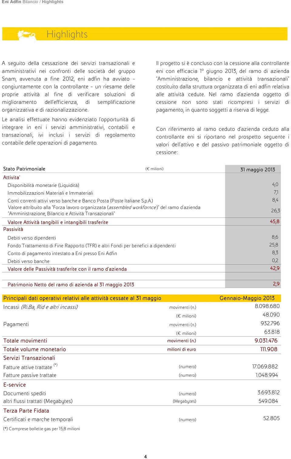 Le analisi effettuate hanno evidenziato l opportunità di integrare in eni i servizi amministrativi, contabili e transazionali, ivi inclusi i servizi di regolamento contabile delle operazioni di