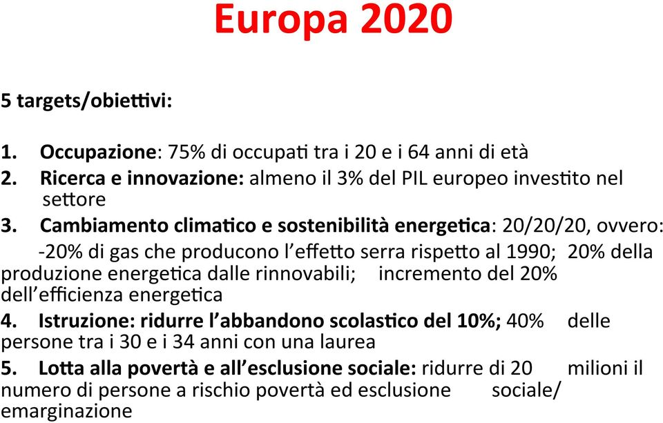 Cambiamento climacco e sostenibilità energecca: 20/20/20, ovvero: - 20% di gas che producono l effe<o serra rispe<o al 1990; 20% della produzione energe6ca