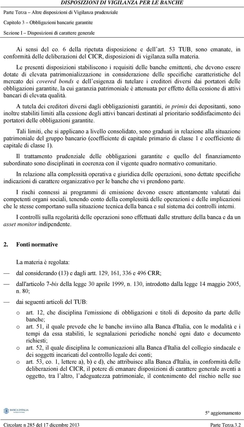 Le presenti disposizioni stabiliscono i requisiti delle banche emittenti, che devono essere dotate di elevata patrimonializzazione in considerazione delle specifiche caratteristiche del mercato dei