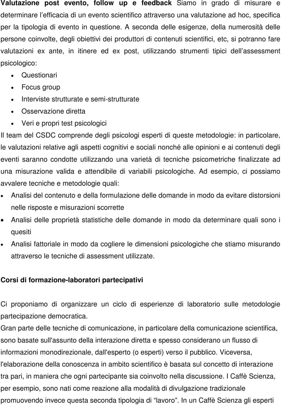 A seconda delle esigenze, della numerosità delle persone coinvolte, degli obiettivi dei produttori di contenuti scientifici, etc, si potranno fare valutazioni ex ante, in itinere ed ex post,