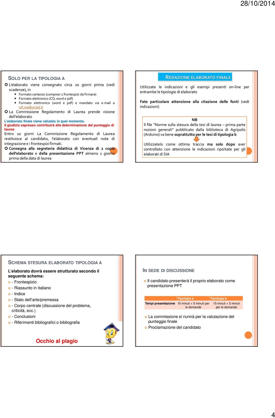 Il giudizio espresso contribuirà alla determinazione del punteggio di laurea Entro 10 giorni La Commissione Regolamento di Laurea restituisce al candidato, l elaborato con eventuali note di