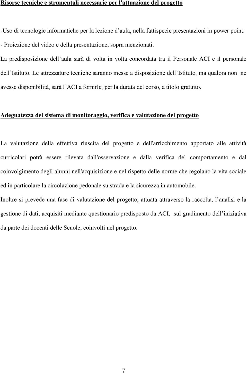 Le attrezzature tecniche saranno messe a disposizione dell Istituto, ma qualora non ne avesse disponibilità, sarà l ACI a fornirle, per la durata del corso, a titolo gratuito.