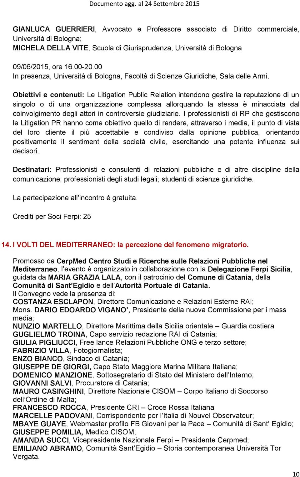 Obiettivi e contenuti: Le Litigation Public Relation intendono gestire la reputazione di un singolo o di una organizzazione complessa allorquando la stessa è minacciata dal coinvolgimento degli