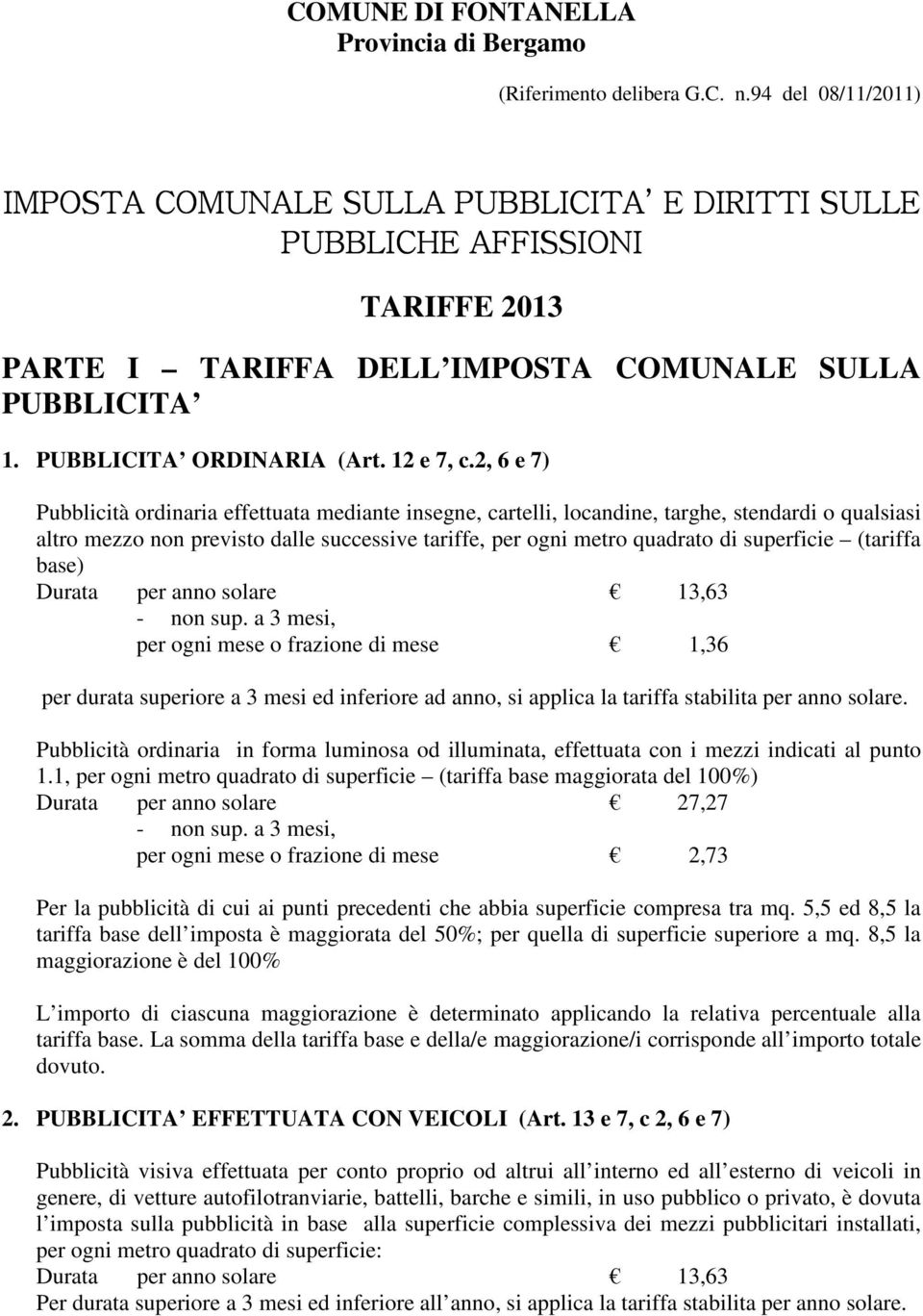 2, 6 e 7) Pubblicità ordinaria effettuata mediante insegne, cartelli, locandine, targhe, stendardi o qualsiasi altro mezzo non previsto dalle successive tariffe, per ogni metro quadrato di superficie