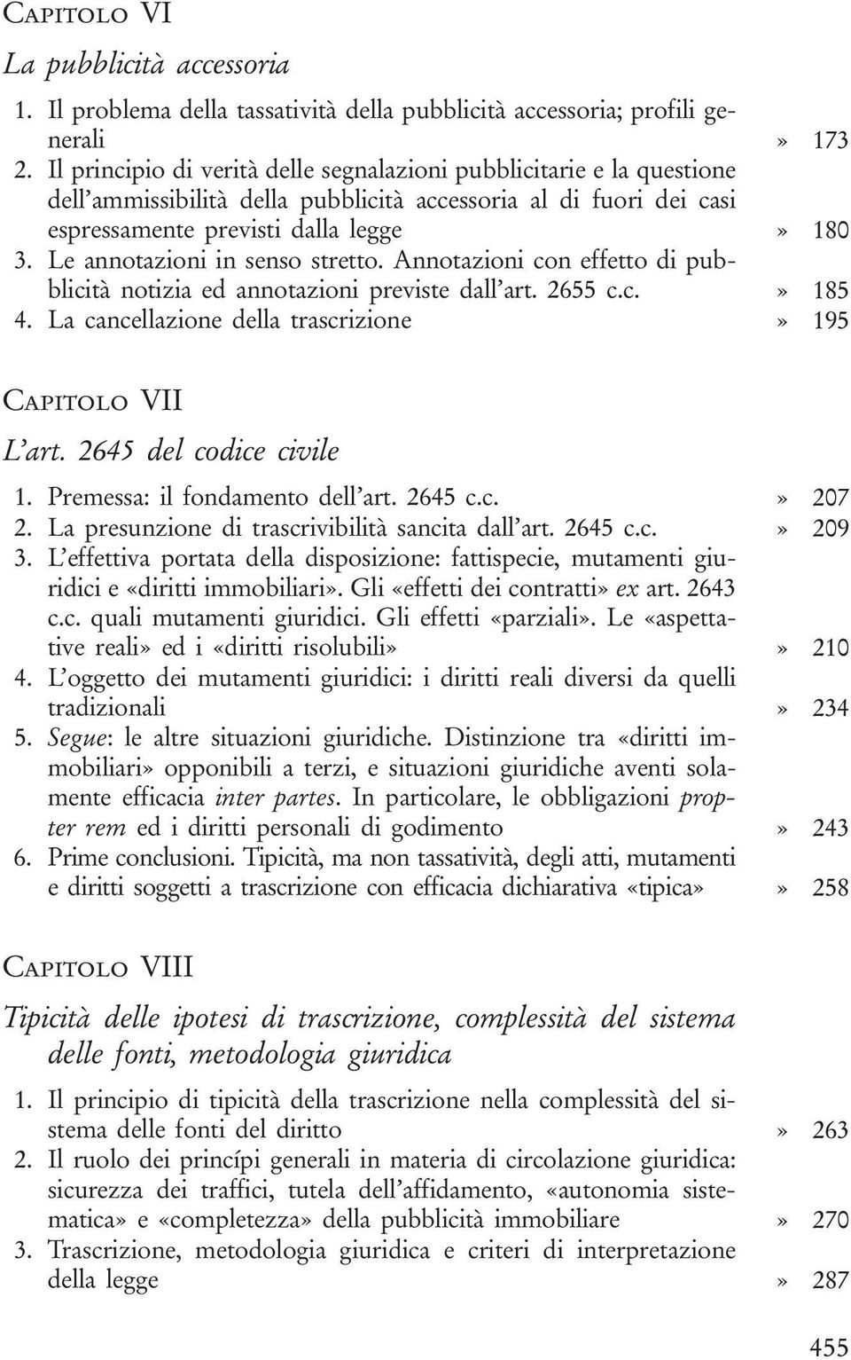 Le annotazioni in senso stretto. Annotazioni con effetto di pubblicità notizia ed annotazioni previste dall art. 2655 c.c.» 185 4. La cancellazione della trascrizione» 195 Capitolo VII L art.