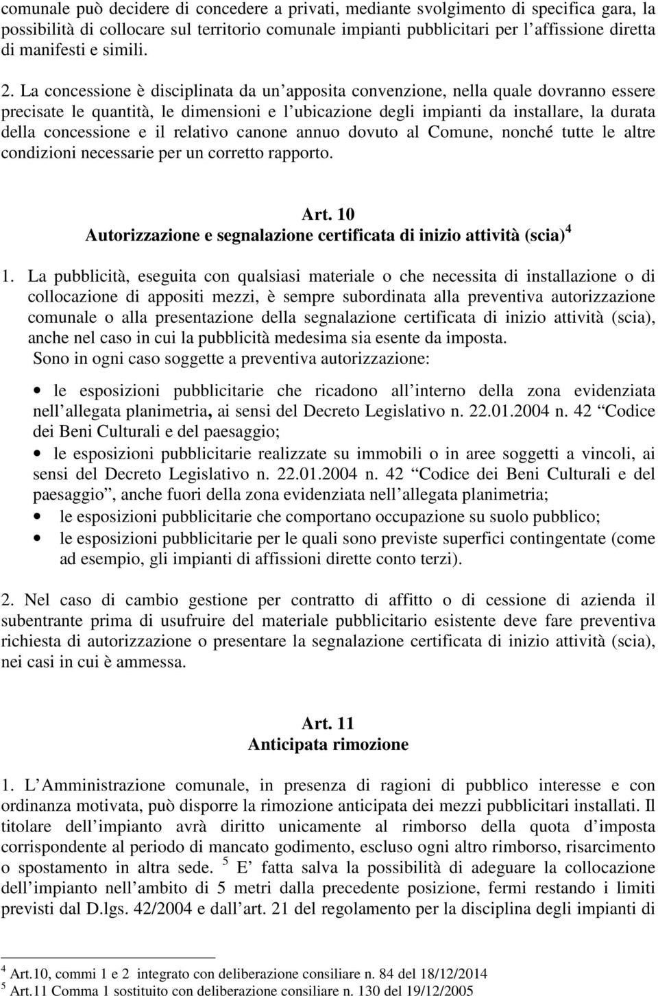 La concessione è disciplinata da un apposita convenzione, nella quale dovranno essere precisate le quantità, le dimensioni e l ubicazione degli impianti da installare, la durata della concessione e