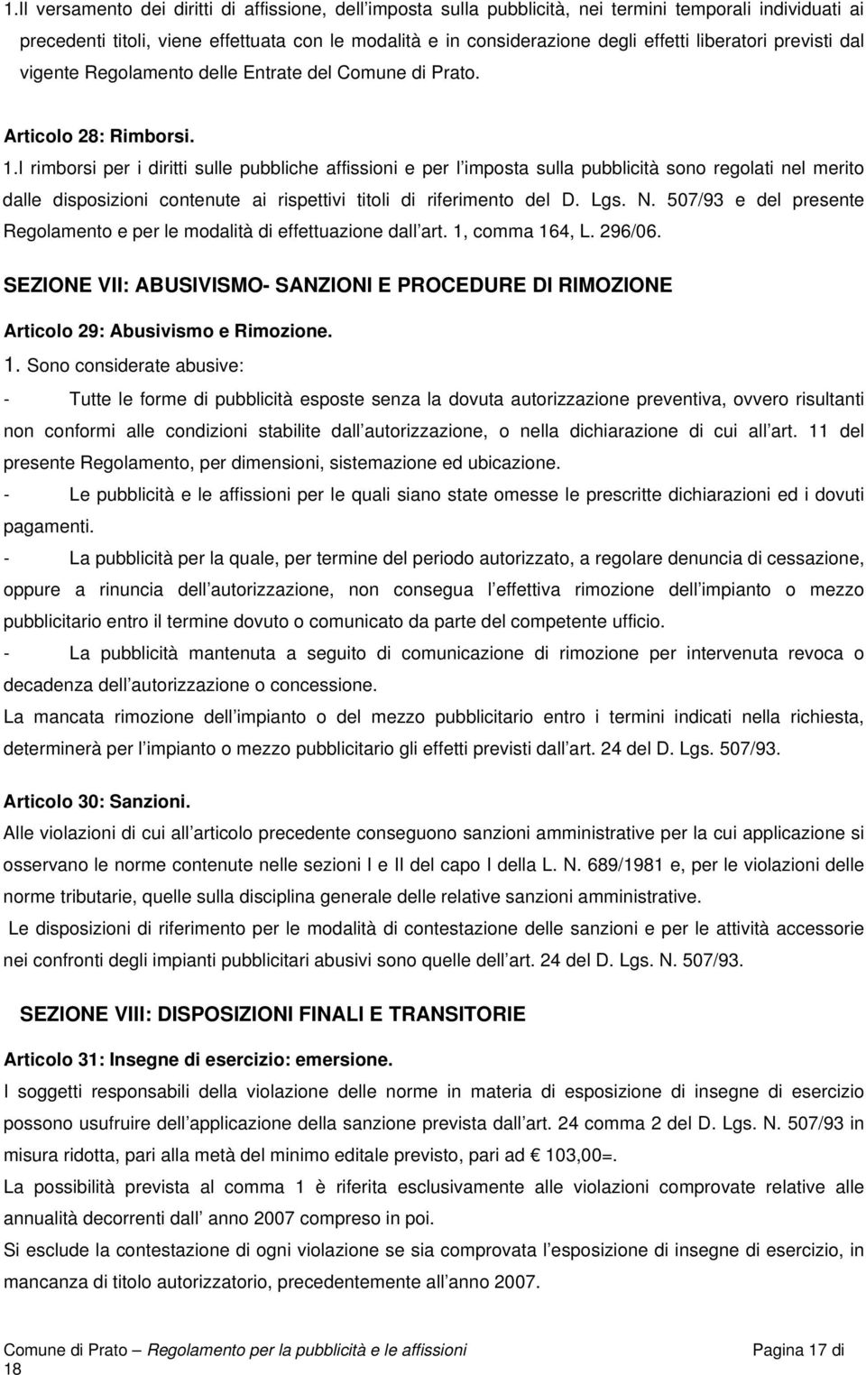 I rimborsi per i diritti sulle pubbliche affissioni e per l imposta sulla pubblicità sono regolati nel merito dalle disposizioni contenute ai rispettivi titoli di riferimento del D. Lgs. N.