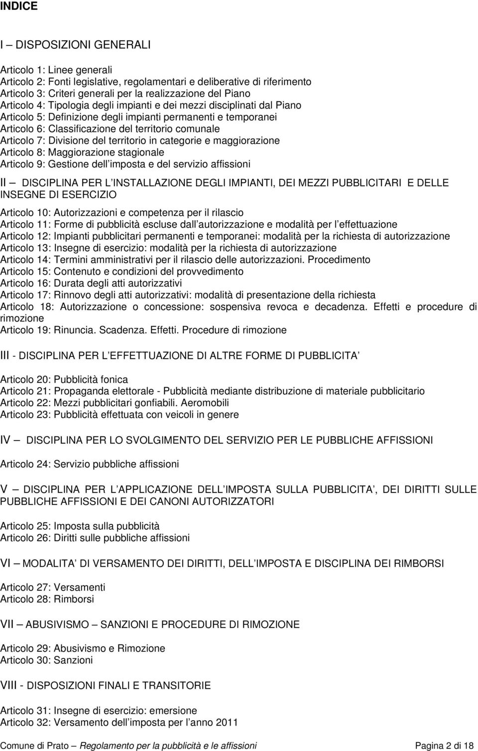 Divisione del territorio in categorie e maggiorazione Articolo 8: Maggiorazione stagionale Articolo 9: Gestione dell imposta e del servizio affissioni II DISCIPLINA PER L INSTALLAZIONE DEGLI